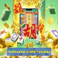 tottenham x city futemax